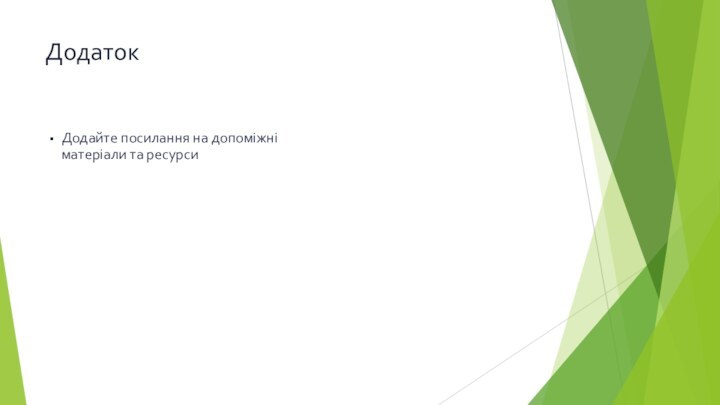 ДодатокДодайте посилання на допоміжні матеріали та ресурси