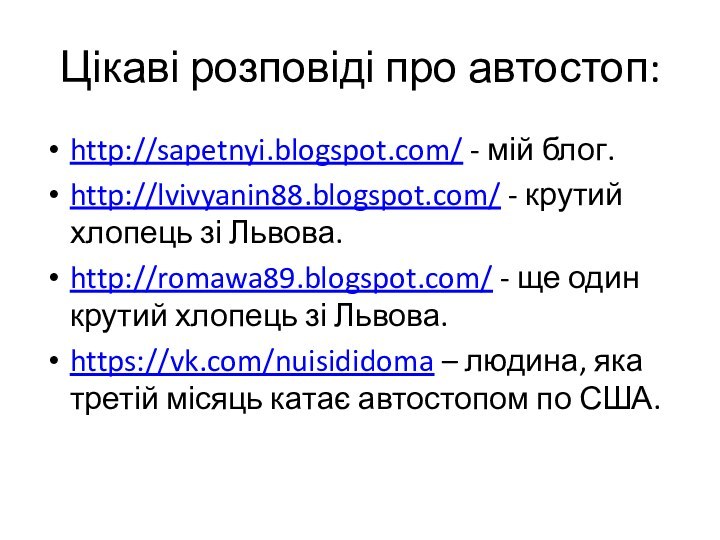 Цікаві розповіді про автостоп:http://sapetnyi.blogspot.com/ - мій блог. http://lvivyanin88.blogspot.com/ - крутий хлопець зі