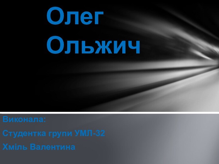 Виконала:Студентка групи УМЛ-32Хміль ВалентинаОлег Ольжич