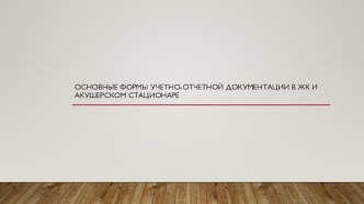 Основные формы учетно-отчетной документации в ЖК и акушерском стационаре