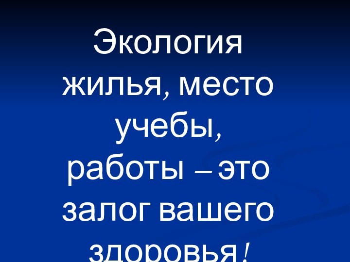 Экология жилья, место учебы, работы – это залог вашего здоровья!