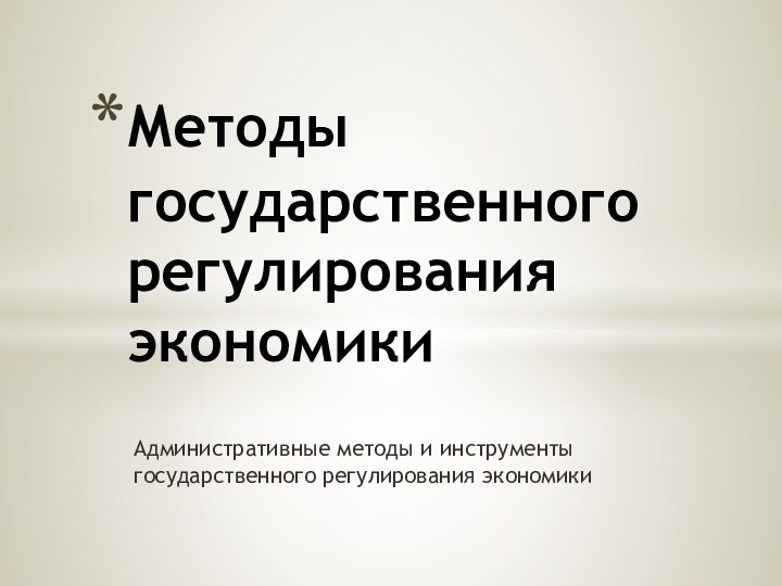 Административные методы и инструменты государственного регулирования экономикиМетоды государственного регулирования экономики