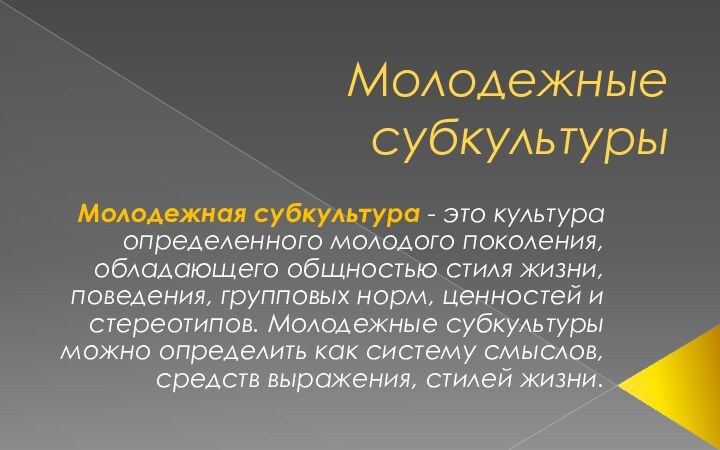 Молодежные субкультурыМолодежная субкультура - это культура определенного молодого поколения, обладающего общностью стиля