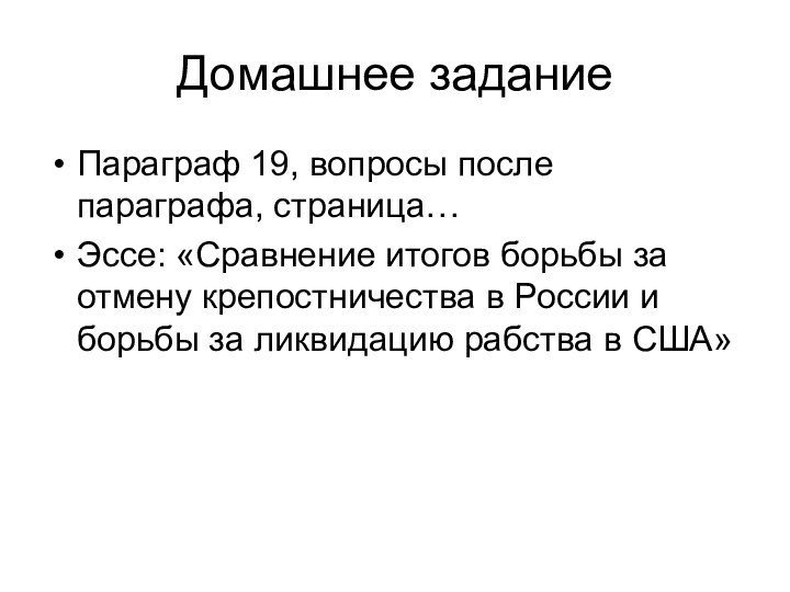 Домашнее заданиеПараграф 19, вопросы после параграфа, страница…Эссе: «Сравнение итогов борьбы за отмену