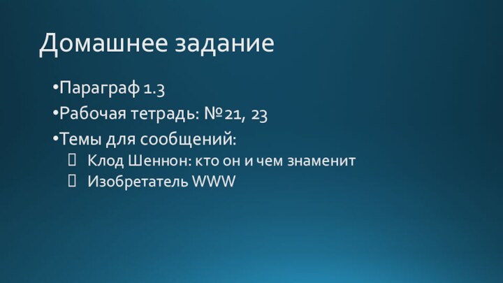 Домашнее заданиеПараграф 1.3Рабочая тетрадь: №21, 23Темы для сообщений:	Клод Шеннон: кто он и чем знаменит	Изобретатель WWW