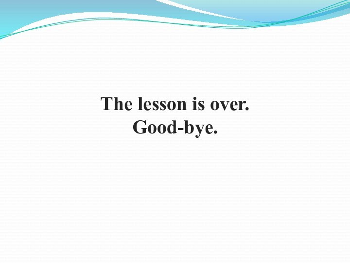 The lesson is over.Good-bye.