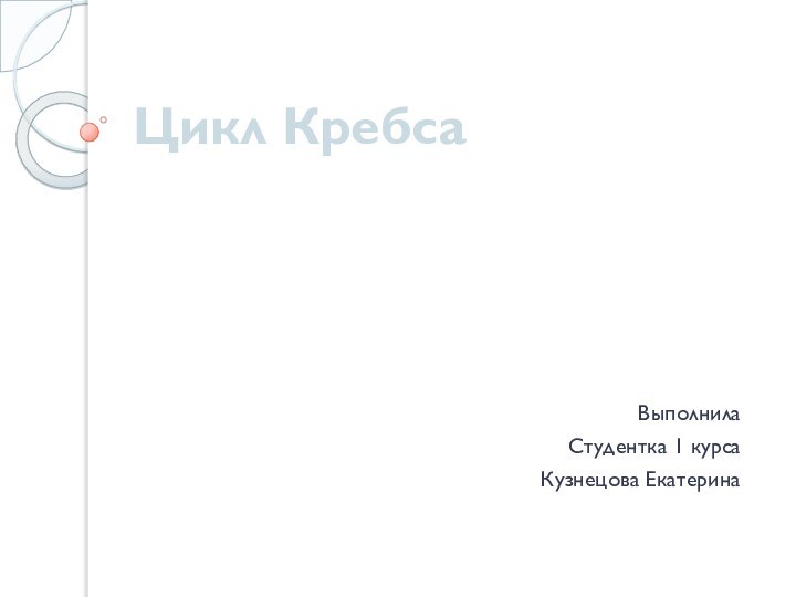 Цикл КребсаВыполнила Студентка 1 курсаКузнецова Екатерина