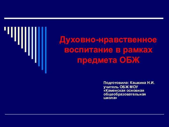 Духовно-нравственное воспитание в рамках предмета ОБЖПодготовила: Кашкина Н.И.учитель ОБЖ МОУ«Каменская основная общеобразовательная школа»