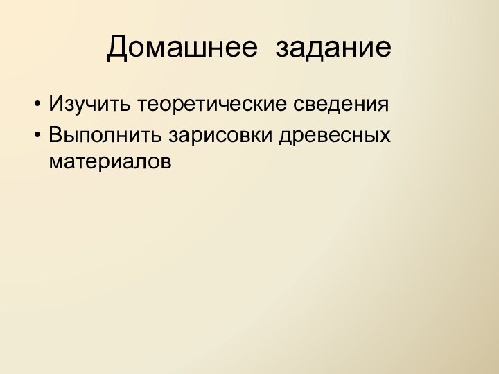 Домашнее заданиеИзучить теоретические сведенияВыполнить зарисовки древесных материалов