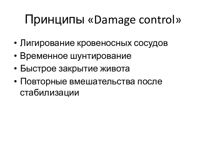 Принципы «Damage control»Лигирование кровеносных сосудовВременное шунтированиеБыстрое закрытие животаПовторные вмешательства после стабилизации