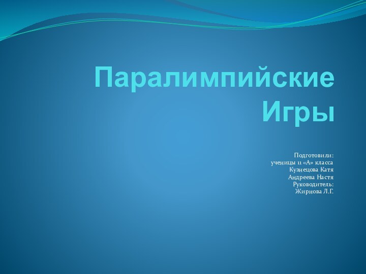 Паралимпийские Игры Подготовили:ученицы 11 «А» классаКузнецова КатяАндреева НастяРуководитель: Жирнова Л.Г.