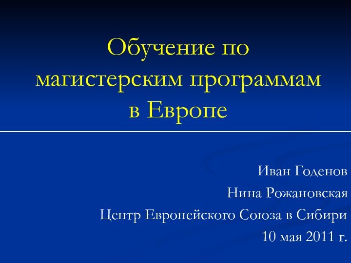 Обучение по магистерским программам в ЕвропеИван Годенов Нина РожановскаяЦентр Европейского Союза в