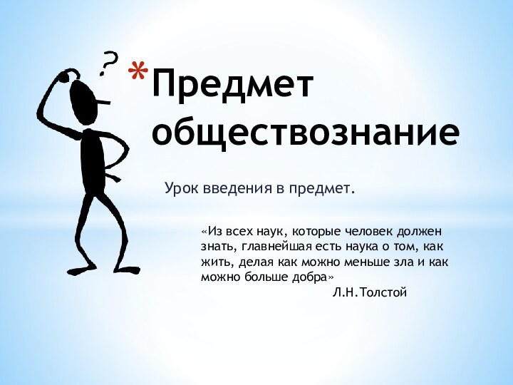 Урок введения в предмет.Предмет обществознание«Из всех наук, которые человек должен знать, главнейшая