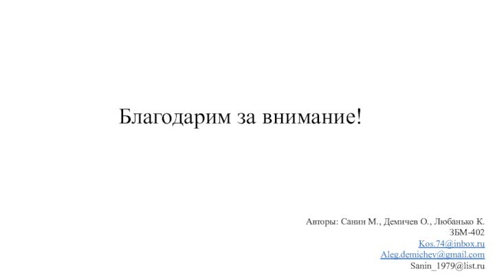 Благодарим за внимание!  Авторы: Санин М., Демичев О., Любанько К. ЗБМ-402Kos.74@inbox.ruAleg.demichev@gmail.comSanin_1979@list.ru