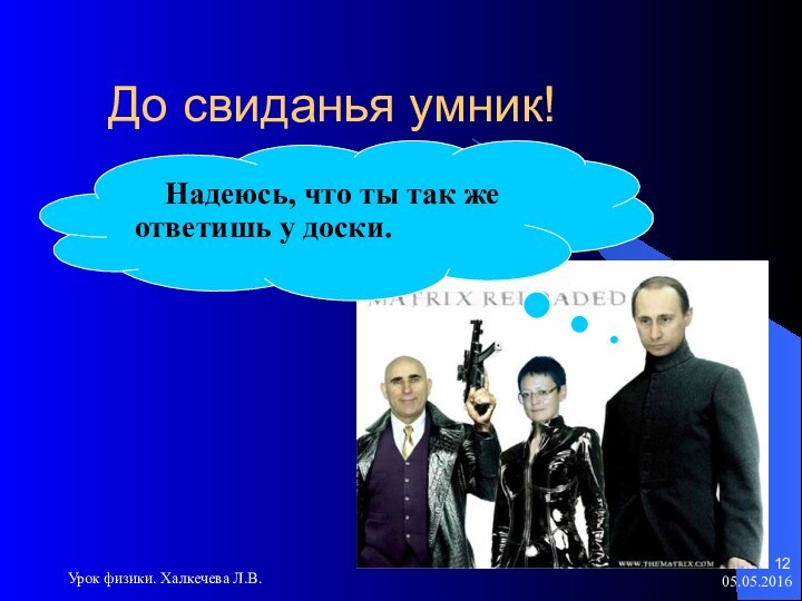 Урок физики. Халкечева Л.В.  До свиданья умник!    Надеюсь,