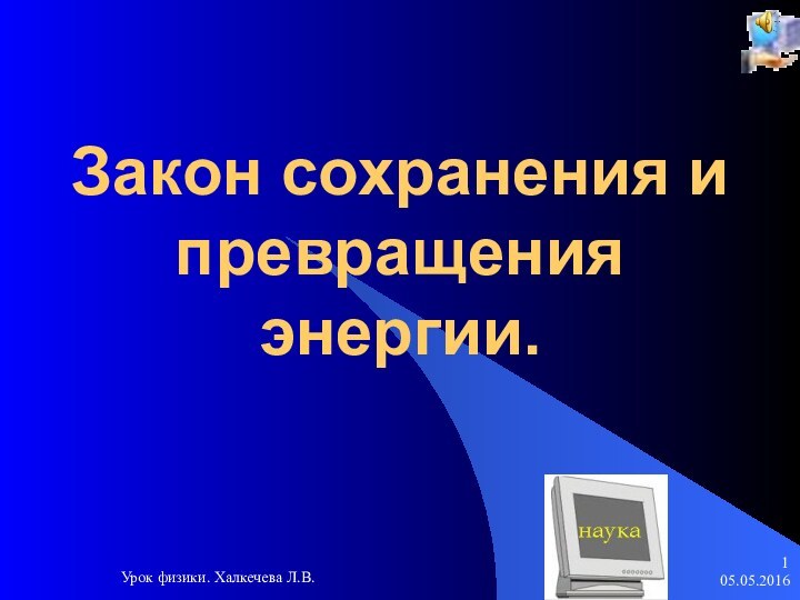 Урок физики. Халкечева Л.В.Закон сохранения и превращения энергии.