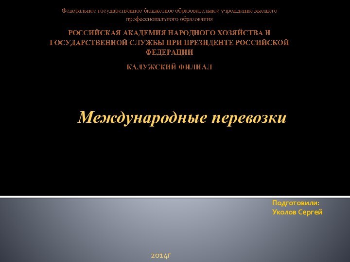 Подготовили: Уколов Сергей Международные перевозки2014г