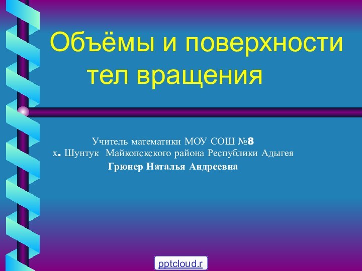 Объёмы и поверхности    тел вращенияУчитель математики МОУ СОШ №8