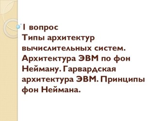 Типы архитектур вычислительных систем. Архитектура ЭВМ по фон Нейману. Гарвардская архитектура ЭВМ. Принципы фон Неймана