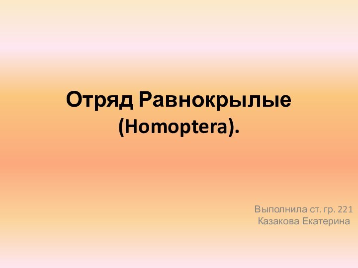 Отряд Равнокрылые (Homoptera).Выполнила ст. гр. 221 Казакова Екатерина