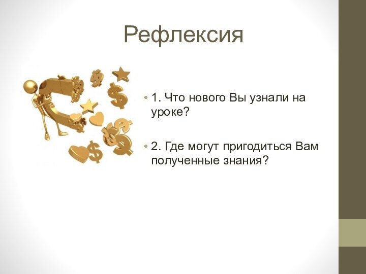 Рефлексия 1. Что нового Вы узнали на уроке?2. Где могут пригодиться Вам полученные знания?