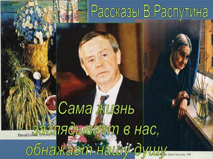 Рассказы В.РаспутинаСама жизньзаглядывает в нас,обнажает нашу душу