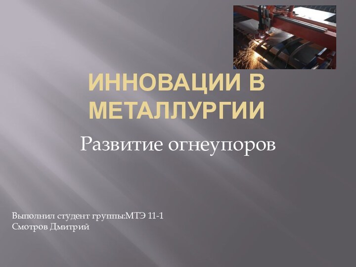 Инновации в металлургииРазвитие огнеупоровВыполнил студент группы:МТЭ 11-1Смотров Дмитрий