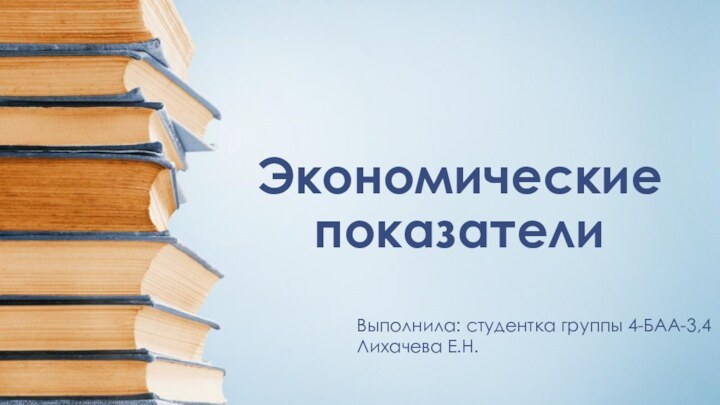 Экономические показателиВыполнила: студентка группы 4-БАА-3,4Лихачева Е.Н.