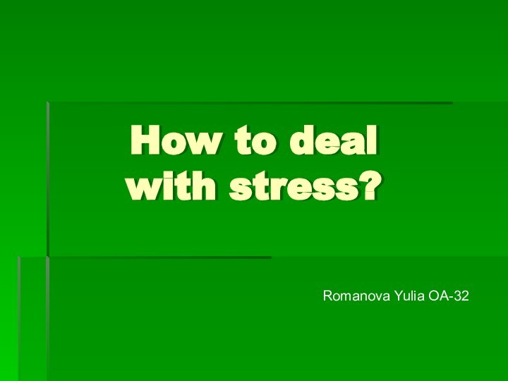 How to deal with stress?Romanova Yulia OA-32