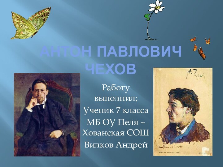 Антон ПАВЛОВИЧ ЧеховРаботу выполнил;Ученик 7 класса МБ ОУ Пеля – Хованская СОШВилков Андрей