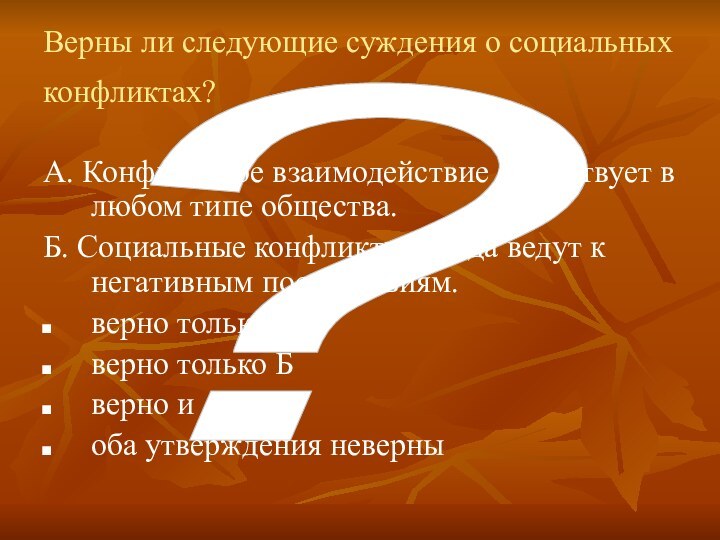 ?Верны ли следующие суждения о социальных конфликтах? А. Конфликтное взаимодействие существует в