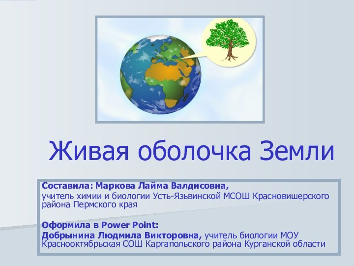 Живая оболочка ЗемлиСоставила: Маркова Лайма Валдисовна, учитель химии и биологии Усть-Язьвинской МСОШ