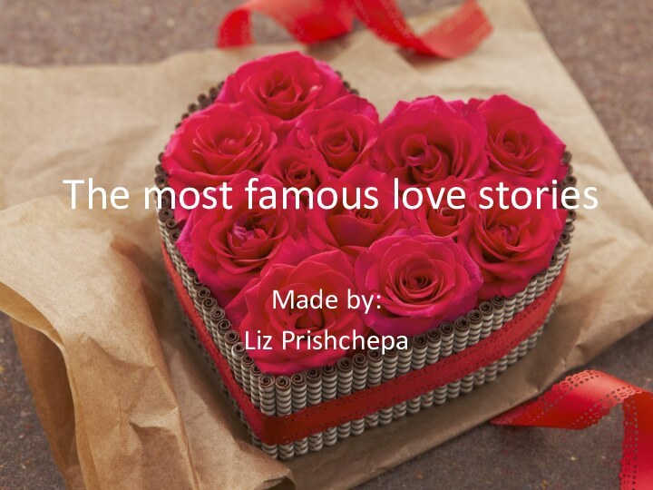 The most famous love storiesMade by:Liz Prishchepa