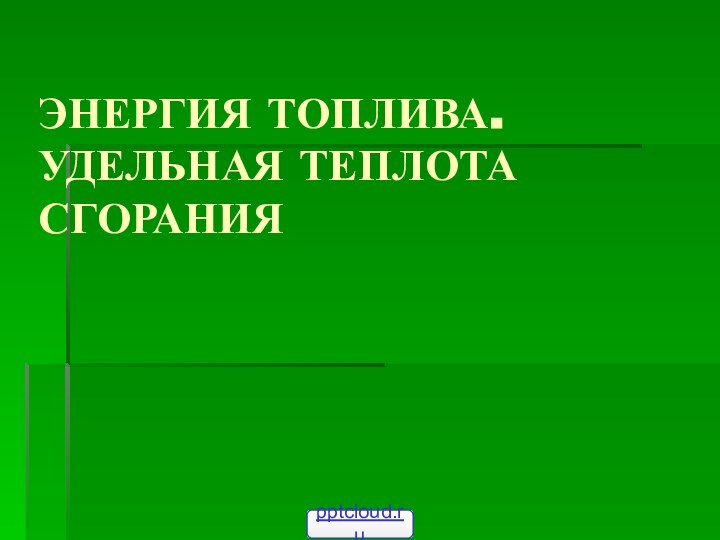 ЭНЕРГИЯ ТОПЛИВА. УДЕЛЬНАЯ ТЕПЛОТА СГОРАНИЯ