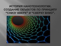 История нанотехнологии. Создание объектов по принципу “снизу вверх” и “сверху вниз”.