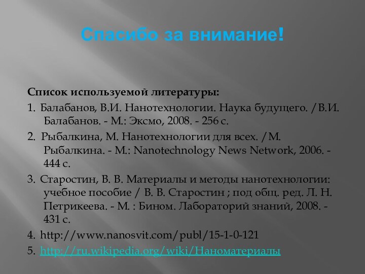 Спасибо за внимание!			Список используемой литературы:1. 	Балабанов, В.И. Нанотехнологии. Наука будущего. /В.И. Балабанов.