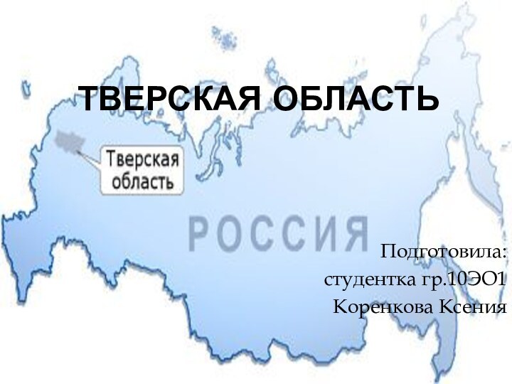 ТВЕРСКАЯ ОБЛАСТЬПодготовила:студентка гр.10ЭО1Коренкова Ксения