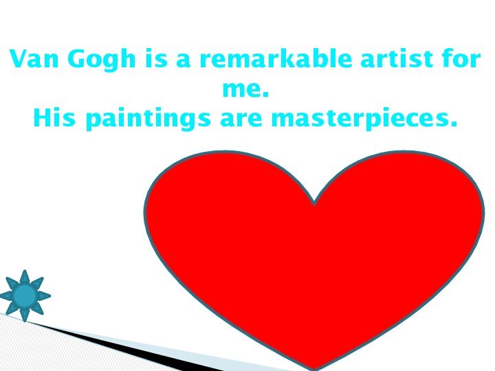 Van Gogh is a remarkable artist for me. His paintings are masterpieces.