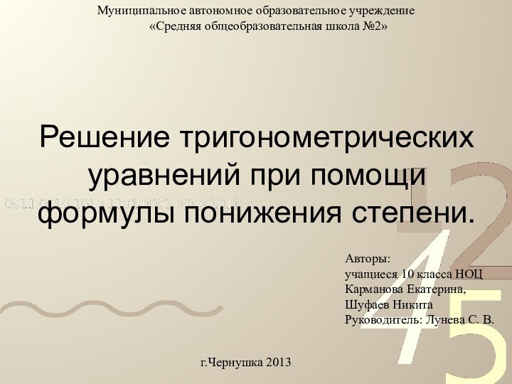 Решение тригонометрических уравнений при помощи формулы понижения степени.Авторы: учащиеся 10 класса НОЦ