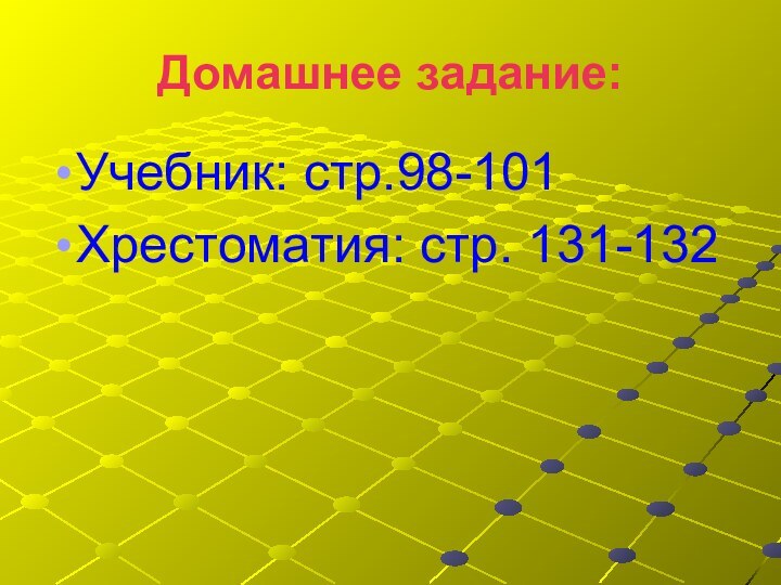 Домашнее задание:Учебник: стр.98-101Хрестоматия: стр. 131-132