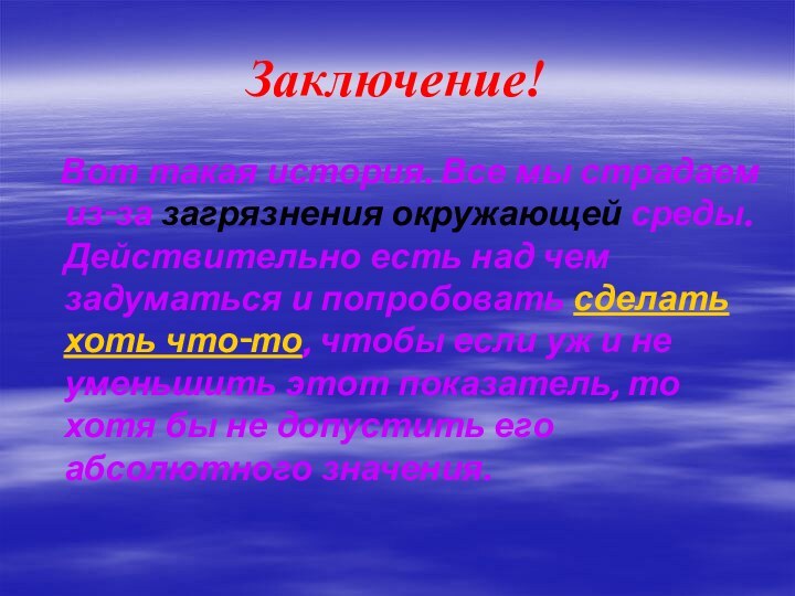 Заключение!  Вот такая история. Все мы страдаем из-за загрязнения окружающей среды.