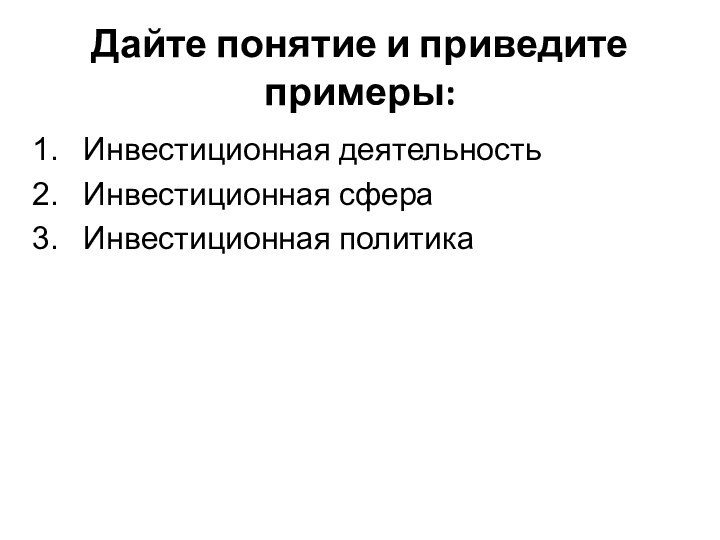 Дайте понятие и приведите примеры:Инвестиционная деятельностьИнвестиционная сфераИнвестиционная политика