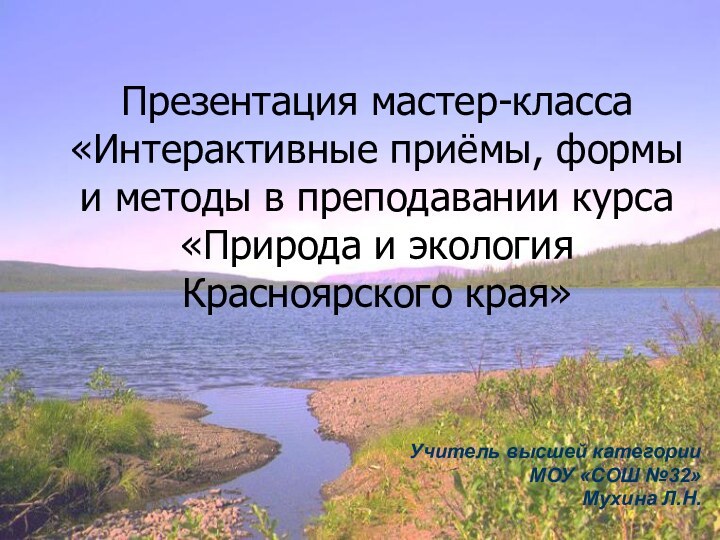 Учитель высшей категорииМОУ «СОШ №32»Мухина Л.Н.Презентация мастер-класса «Интерактивные приёмы, формы и методы