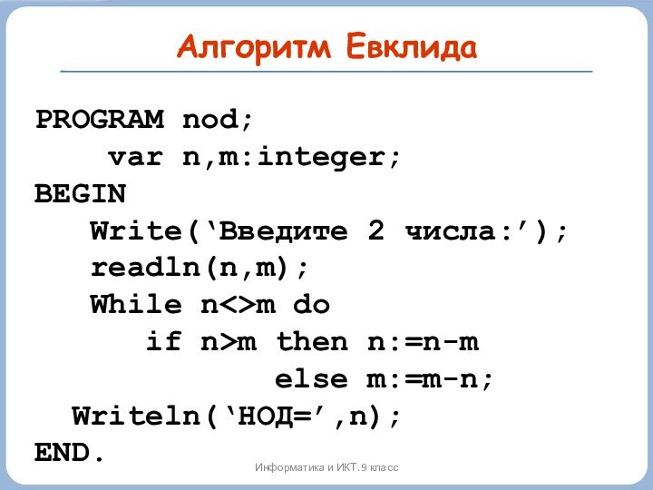 Информатика и ИКТ. 9 классPROGRAM nod;  var n,m:integer;BEGIN  Write(‘Введите 2