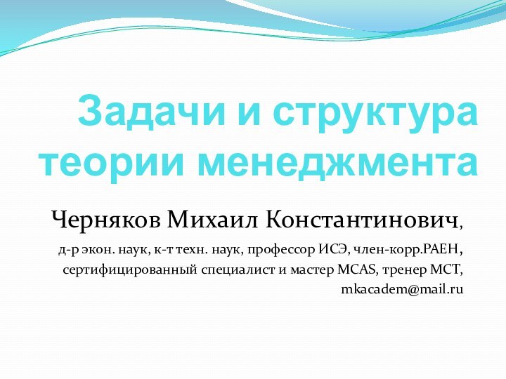 Задачи и структура теории менеджментаЧерняков Михаил Константинович,д-р экон. наук, к-т техн. наук,