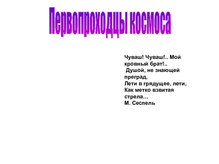 Первопроходцы космосаЧуваш! Чуваш!.. Мой кровный брат!.. Душой, не знающей преград, Лети в