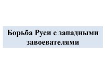 Борьба Руси с западными завоевателями