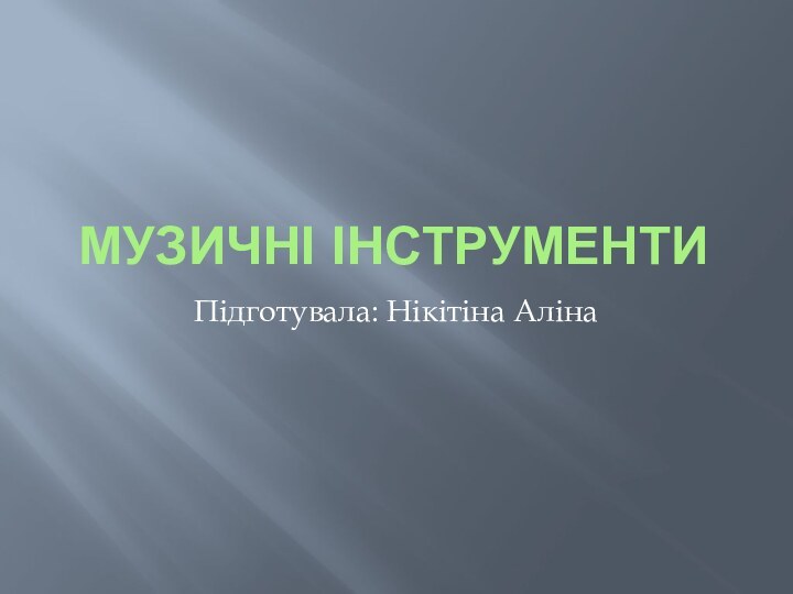 Музичні інструменти Підготувала: Нікітіна Аліна