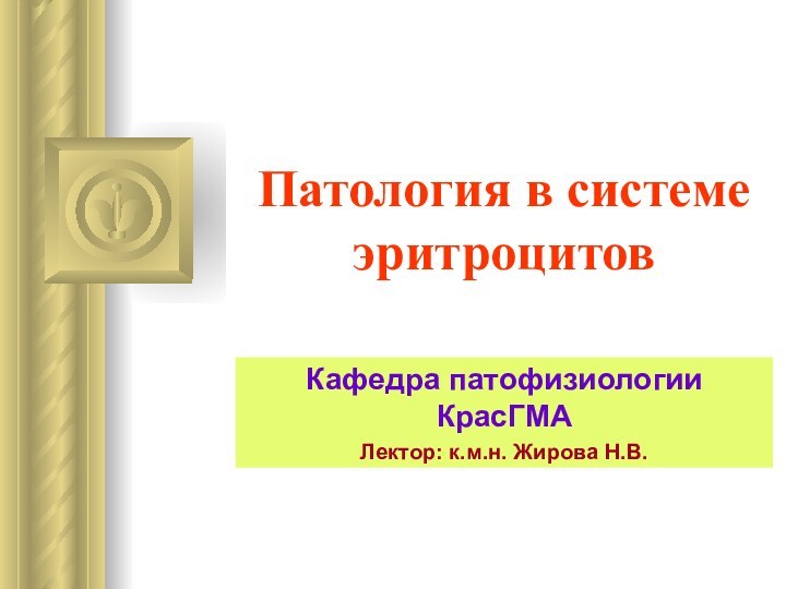 Патология в системе эритроцитовКафедра патофизиологии КрасГМАЛектор: к.м.н. Жирова Н.В.