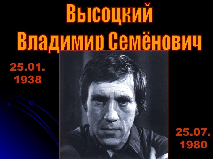 Высоцкий Владимир Семёнович25.01.193825.07.1980